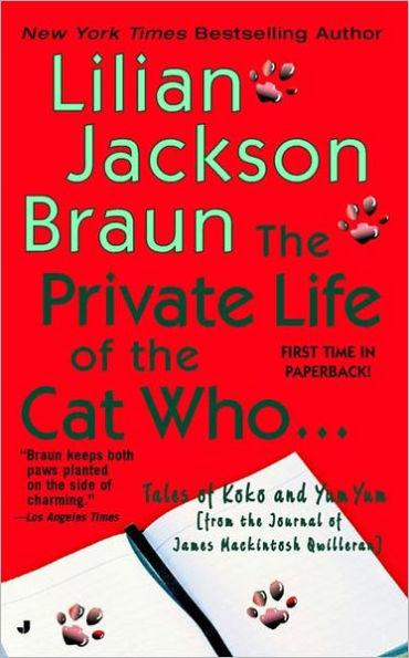 The Private Life of the Cat Who.: Tales of Koko and Yum Yum from the Jour nal of James Mackintosh Qwilleran