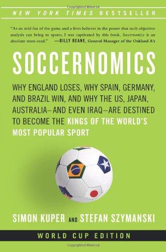 Soccernomics: Why England Loses, Why Germany and Brazil Win, and Why the U. S., Japan, Australia, Turkey -- and Even Iraq -- Are