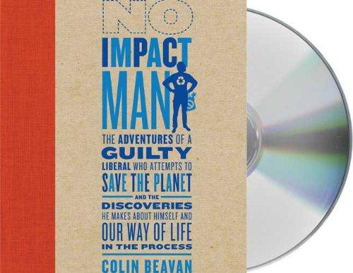 No Impact Man: The Adventures of a Guilty Liberal Who Attempts to Save the Planet, and the Discoveries He Makes About Himself an