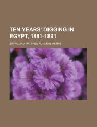 Ten years' digging in Egypt, 1881-1891