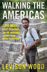 Walking the Americas: 1,800 Miles, Eight Countries, and One Incredible Jour ney from Mexico to Colombia