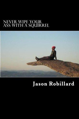 Never Wipe Your Ass with a Squirrel: A trail running, ultramarathon, and wi lderness survival guide for weird folks