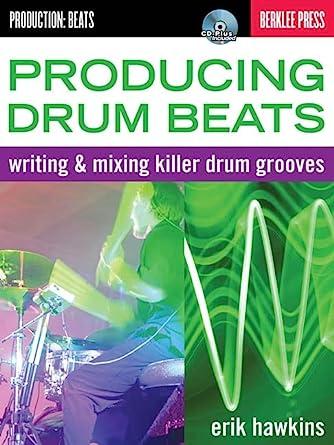 Producing Drum Beats: Writing & Mixing Killer Drum Grooves (Productions: Be ats) (Includes CD)