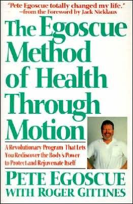The Egoscue Method of Health Through Motion: Revolutionary Program That Let s You Rediscover the Body's Power to Rejuvenate It