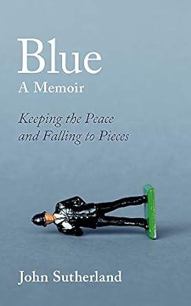 Blue: A Memoir- Keeping the Peace and Falling to Pieces