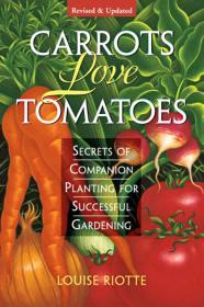 Carrots Love Tomatoes: Secrets of Companion Planting for Successful Gardeni ng