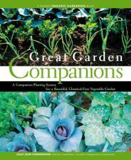 Great Garden Companions: A Companion-Planting System for a Beautiful, Chemi cal-Free Vegetable Garden