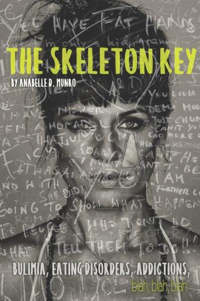 The Skeleton Key: How I Made Bulimia Part of the Past Forever and Learned t o Love Myself, and my Body All Over Again