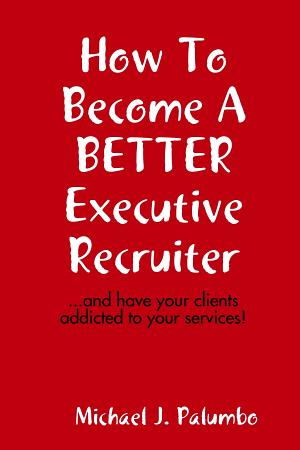How to Become a Better Executive Recruiter.