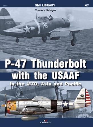 P-47 Thunderbolt with the USAAF in the MTO, Asia and Pacific (SMI Library)