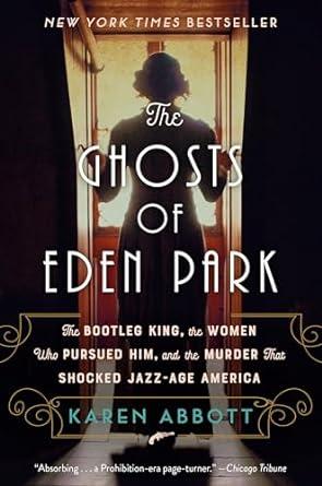 The Ghosts of Eden Park: The Bootleg King, the Women Who Pursued Him, and t he Murder That Shocked Jazz-Age America