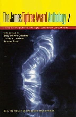 The James Tiptree Award Anthology 1: Sex, the Future, & Chocolate Chip Cook ies