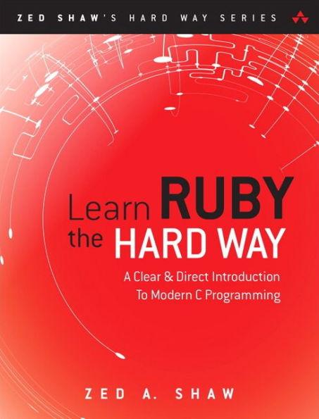 Learn Ruby the Hard Way: A Simple and Idiomatic Introduction to the Imagina tive World Of Computational Thinking with Code / Edit