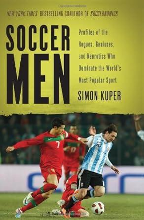 Soccer Men: Profiles of the Rogues, Geniuses, and Neurotics Who Dominate th e World's Most Popular Sport