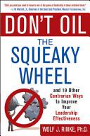 Don't Oil the Squeaky Wheel: And 19 Other Contrarian Ways to Improve Your L eadership Effectiveness