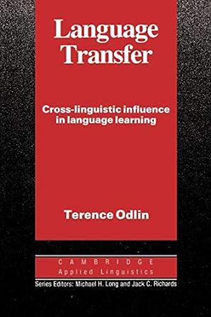 Language Transfer: Cross-Linguistic Influence in Language Learning (Cambrid ge Applied Linguistics)