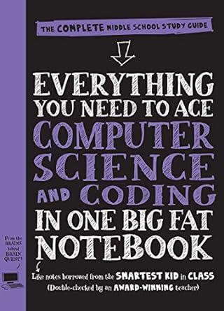 Everything You Need to Ace Computer Science and Coding in One Big Fat Noteb ook: The Complete Middle School Study Guide (Big Fat