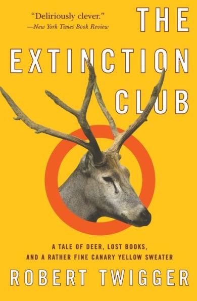The Extinction Club: A Tale of Deer, Lost Books, and a Rather Fine Canary Y ellow Sweater