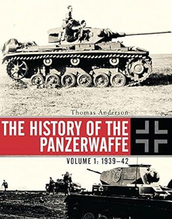 The History of the Panzerwaffe: Volume I: 1939-42 (General Military)