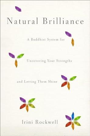 Natural Brilliance: A Buddhist System for Uncovering Your Strengths and Let ting Them Shine