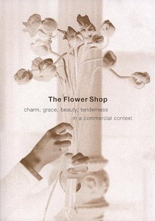 The Flower Shop: Charm, Grace, Beauty & Tenderness in a Commercial Context