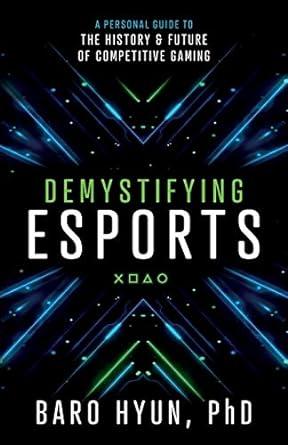 Demystifying Esports: A Personal Guide to the History and Future of Competi tive Gaming