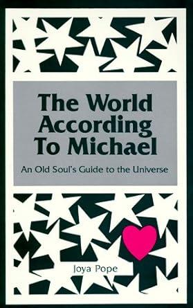 The World According to Michael: An Old Soul's Guide to the Universe (A Mich ael Book)