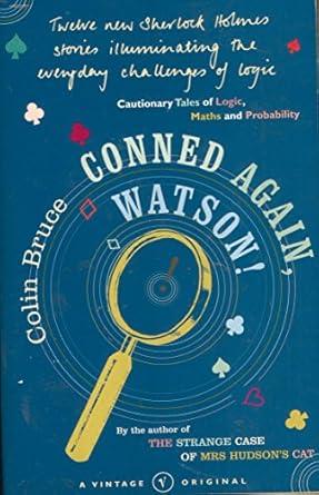 Conned Again Watson : Cautionary Tales of Logic, Math and Probability