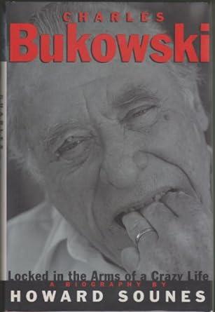 Charles Bukowski: Locked in the Arms of a Crazy Life