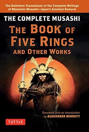 The Complete Musashi: The Book of Five Rings and Other Works: The Definitiv e Translations of the Complete Writings of Miyamoto M.