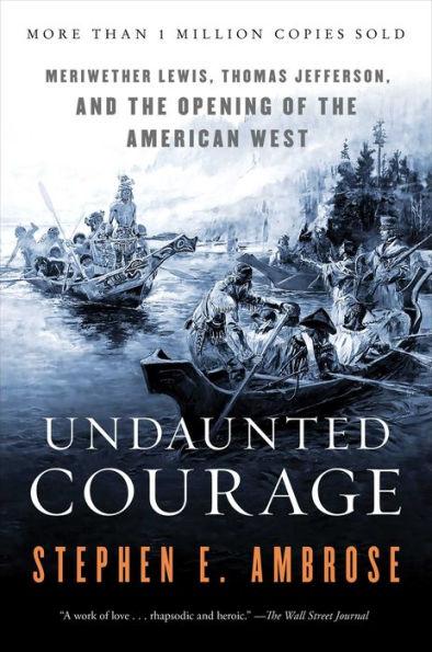 Undaunted Courage: Meriwether Lewis, Thomas .