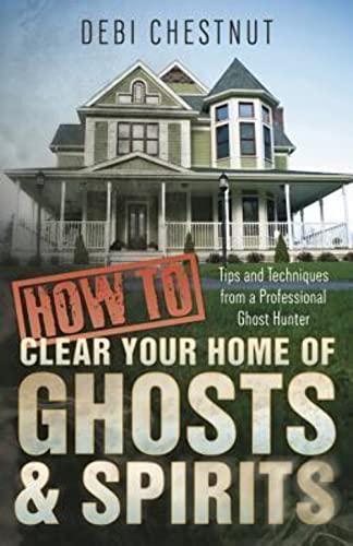 How to Clear Your Home of Ghosts and Spirits.