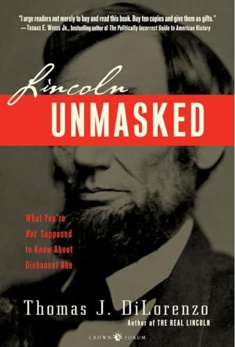 Lincoln Unmasked: What Youre Not Supposed to.