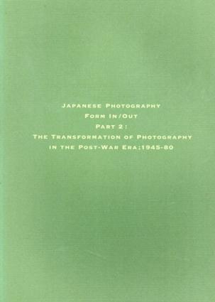 Japanese Photography: Form In/Out; Part 2: The transformation of photograph y in the post war era : 1945-80