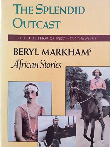 Splendid Outcast: Beryl Markham's African .