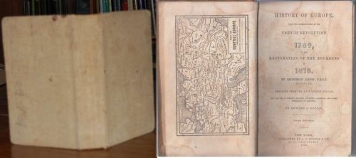 History of Europe, From the Commencement of the French Revolution in 1789, to the Restoration of the Bourbons in 1815 Abriged from the Last London Edition For the Use of General Readers, Colleges, Academies, and Other Seminaries of Learning