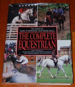 The Complete Equestrian The Essential Guide to Improving Your Riding Skills