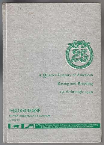 A Quarter-Century of American Racing and Breeding 1916 Through 1940 Silver Anniversary Edition Reprint