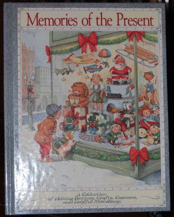 Memories of the Present A Collection of Holiday Recipes, Crafts, Customs, and Helpful Miscellany