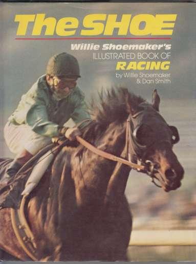 The Shoe Willie Shoemaker's Illustrated Book of Racing