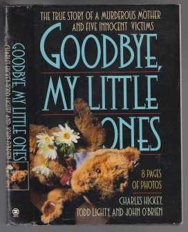 Goodbye My Little Ones The True Story of a Murderous Mother and Five Innocent Victims