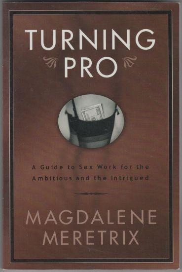 Turning Pro A Guide to Sex Work for the Ambitious and the Intrigued SIGNED