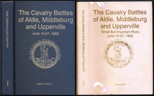 The Cavalry Battles of Aldie, Middleburg and Upperville Small But Important Riots June 10-27, 1863. SIGNED BY AUTHOR