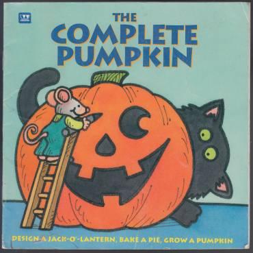 The Complete Pumpkin Design a Jack-O'-Lantern! Bake a Pie!, Grow a Pumpkin!
