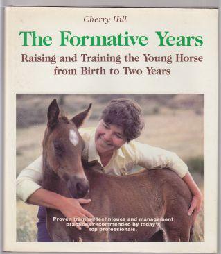 The Formative Years. Raising and Training the Young Horse from Birth to Two Years. Proven Training Techniques and Management Practices Recommended By Today's Top Professionals