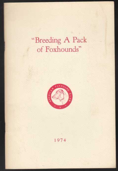 Breeding a Pack of Foxhounds A Conversation Under the Auspices of The Masters of Foxhounds Association of America and The American Foxhound Club at The Union Club NY Jan 25th 1974