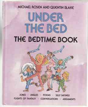 Under The Bed. The Bedtime Book. Jokes, Jingles, Poems, Silly Sayings, Flights of Fantasy, Conversations, Arguments
