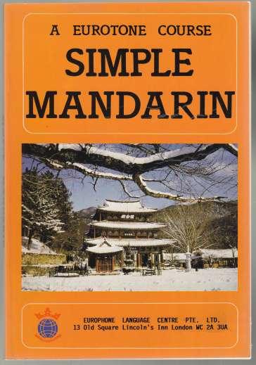 Simple Mandarine A Eurotone Course Text of Lessons in Han Yu Pinyin English Translations Vocabulary, Explanations of Grammar