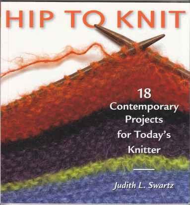 Hip To Knit 18 Contemporary Projects for Today's Knitters