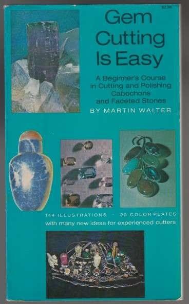 Gem Cutting is Easy. A Beginner's Course in Cutting and Polishing Cabochons and Faceted Stones.